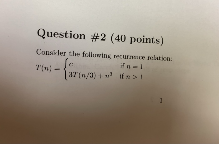  Question #2 (40 points) Consider the following recurrence relation: if n=1