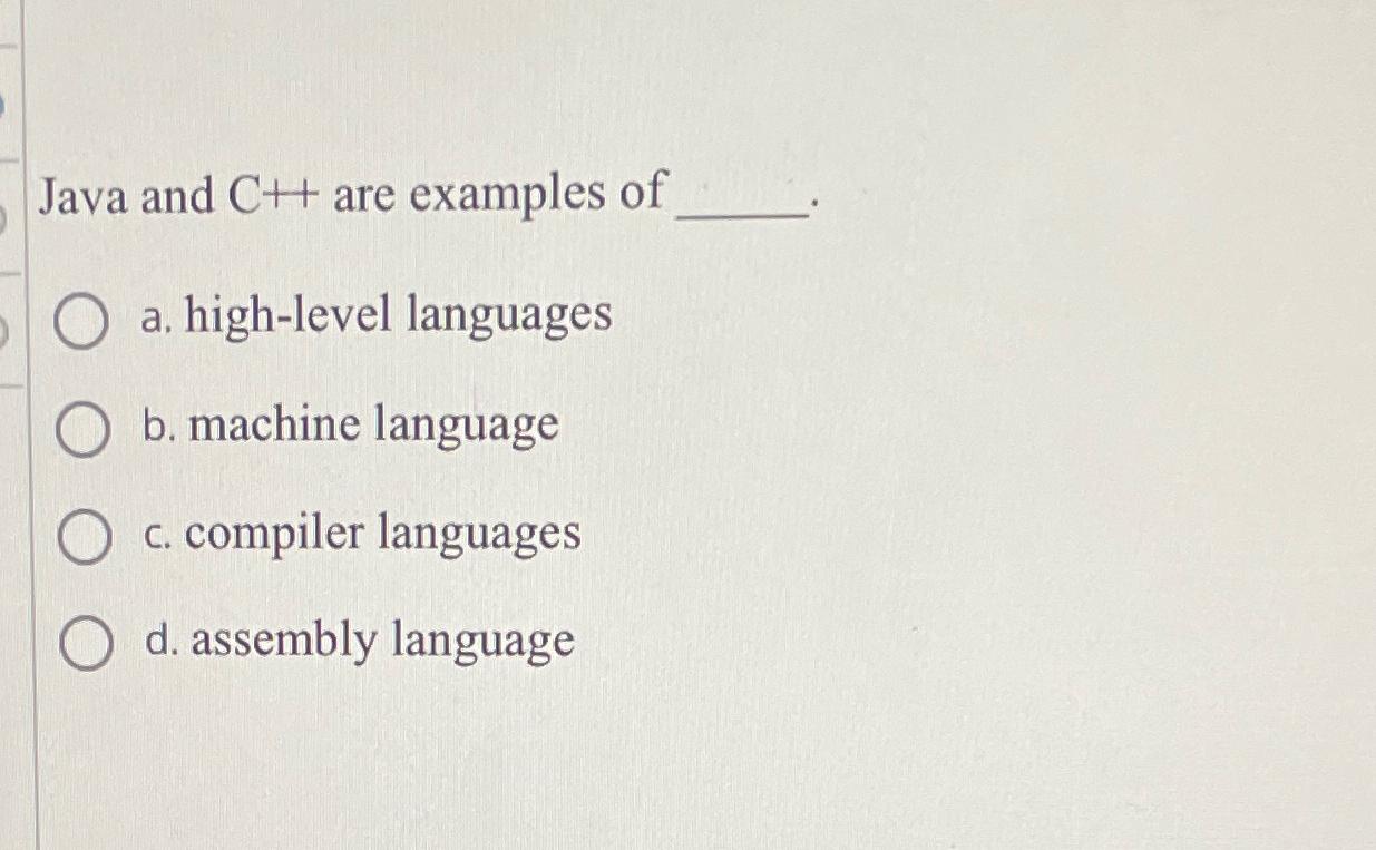  Java and C++ are examples of a. high-level languages b. machine