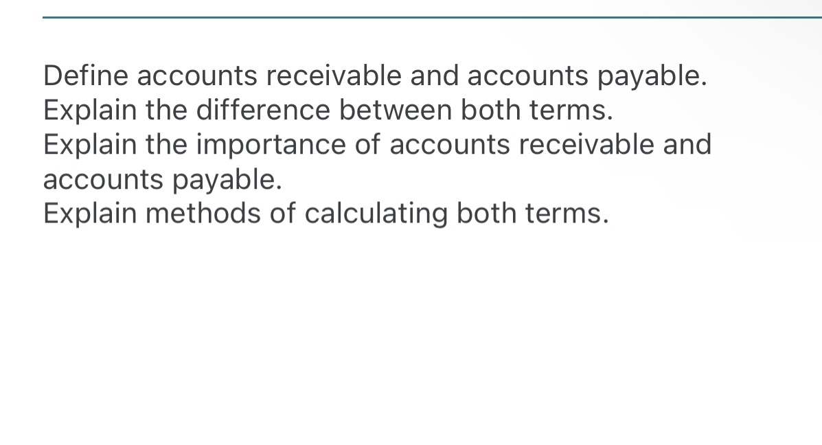  Define accounts receivable and accounts payable. Explain the difference between both