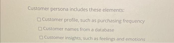  Customer persona includes these elements: Customer profile, such as purchasing frequency