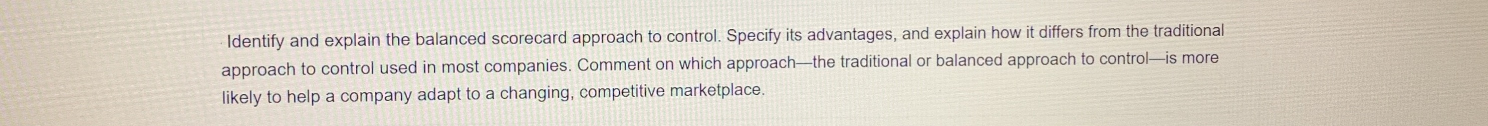 Explain it Identify and explain the balanced scorecard approach to control. Specify