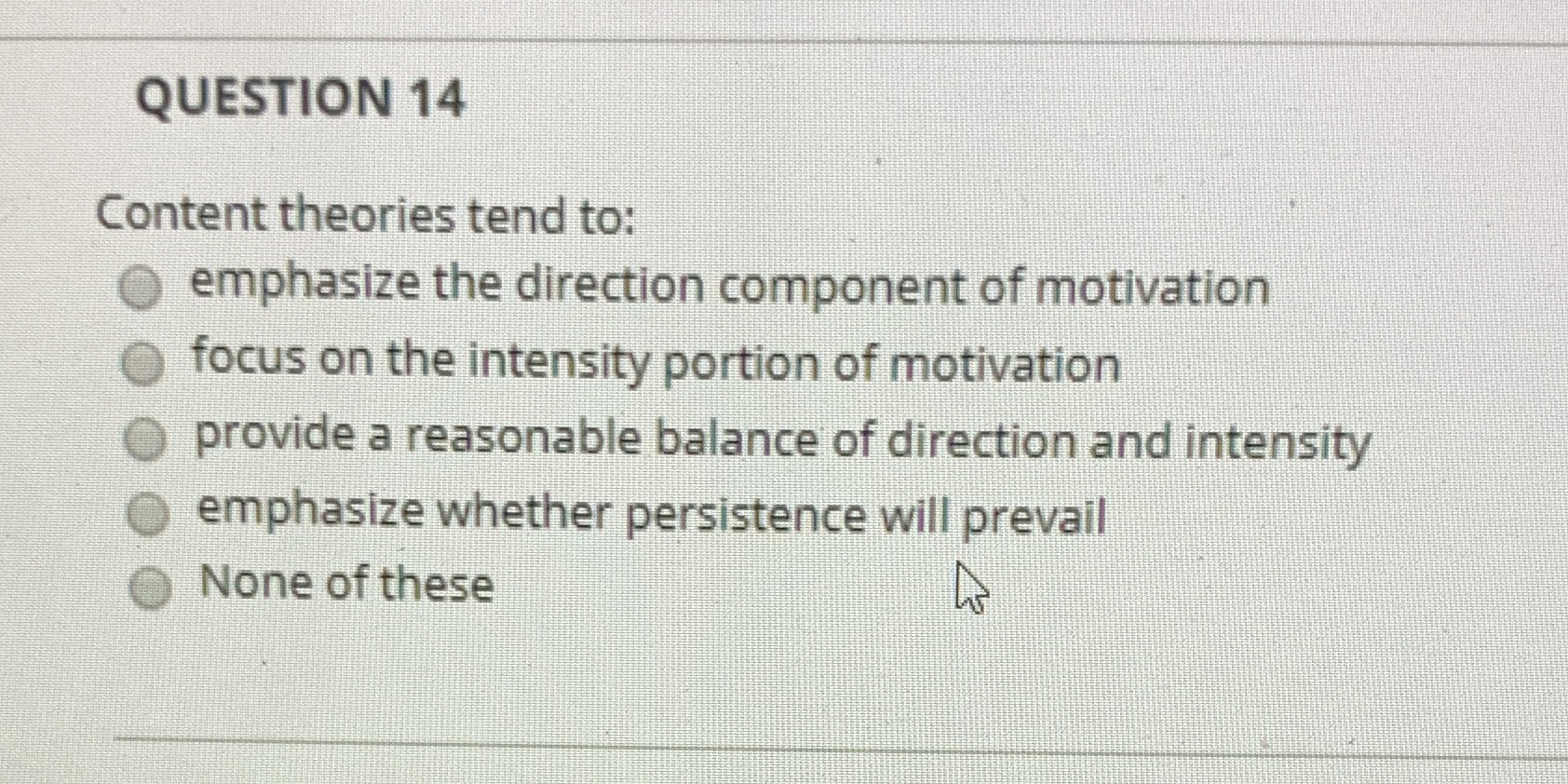 QUESTION 14 Content theories tend to: emphasize the direction component of