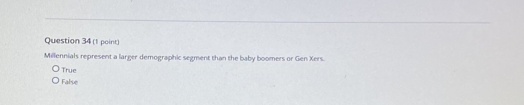 Question 34 (1 point) Millennials represent a larger demographic segment than