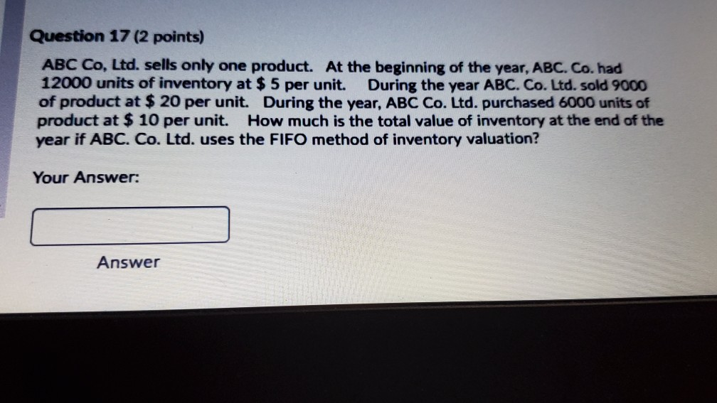  Question 17 (2 points) ABC Co, Ltd. sells only one product.