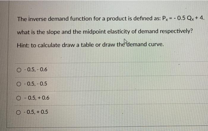  The inverse demand function for a product is defined as: Px=0.5Qx+4.