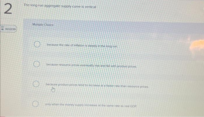  The long-run aggregate supply curve is vertical Multiple Choice because the