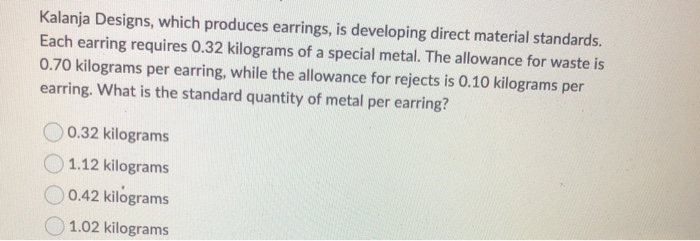  Kalanja Designs, which produces earrings, is developing direct material standards. Each