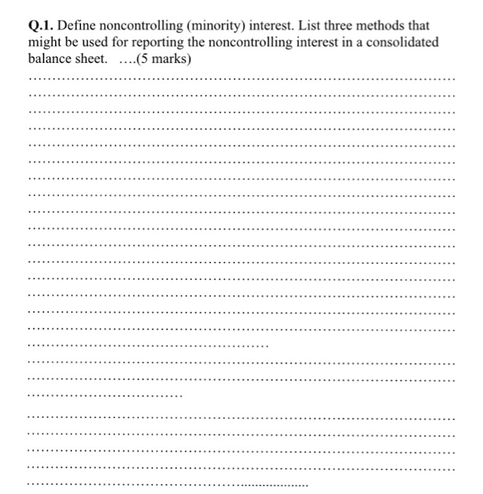  Q.1. Define noncontrolling (minority) interest. List three methods that might be