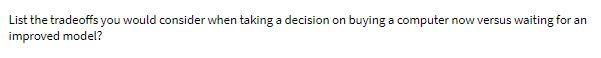 List the tradeoffs you would consider when taking a decision on