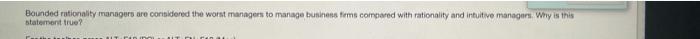  Bounded rationality managers are considered the worst managers to manage business