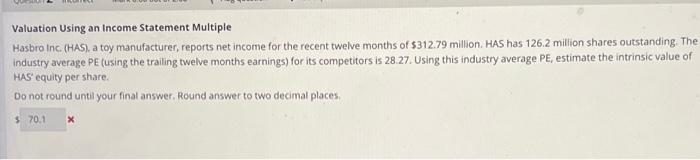 answer is not 70.08 either Valuation Using an Income Statement Multiple Hasbro