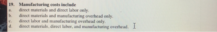 a 19. Manufacturing costs include direct materials and direct labor only.