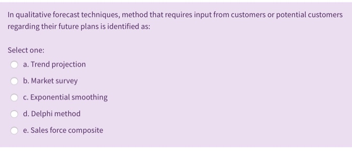  In qualitative forecast techniques, method that requires input from customers or