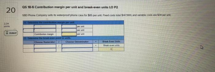  20 QS 18-6 Contribution margin per unit and break-even units LO