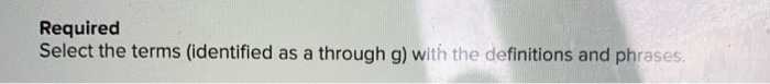  Required Select the terms (identified as a through g) with the