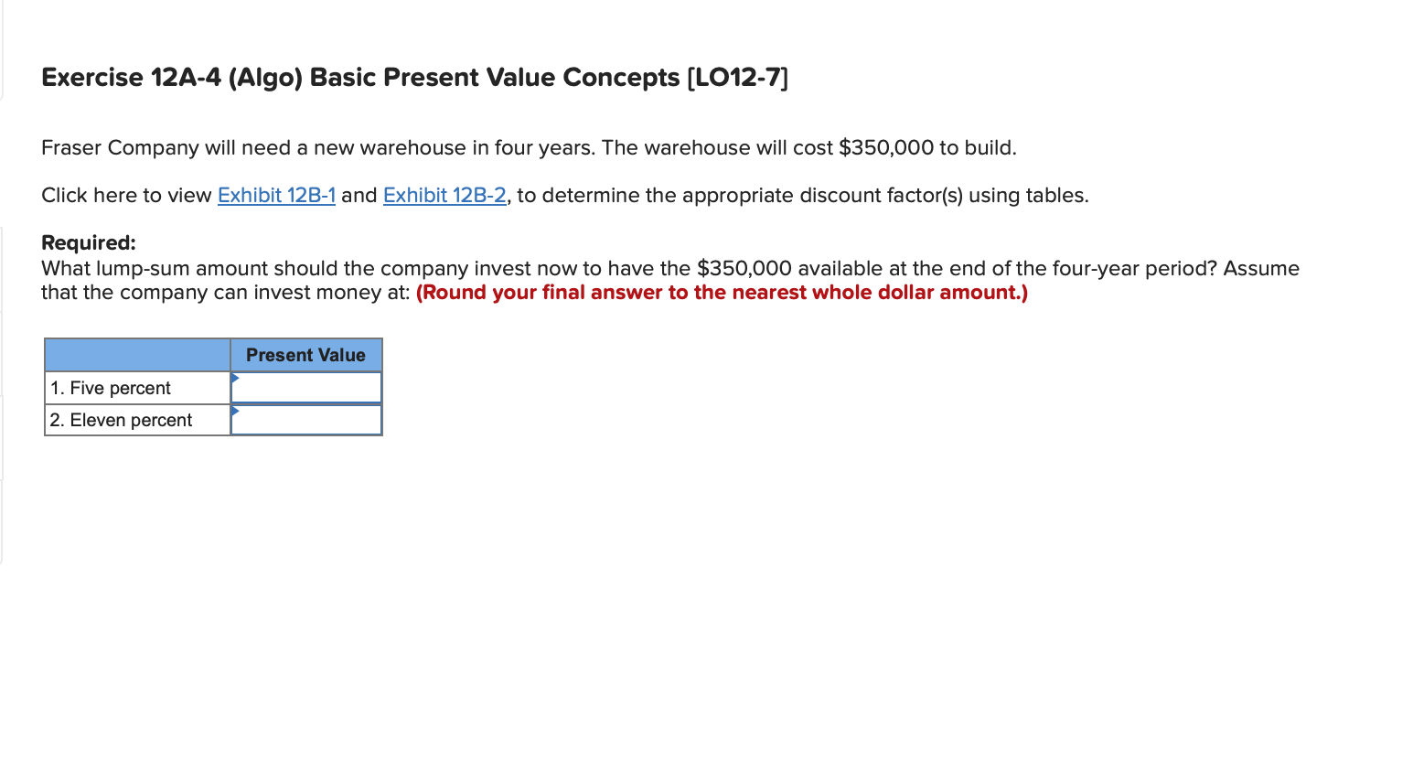  Exercise 12A-4 (Algo) Basic Present Value Concepts [LO12-7] Fraser Company will