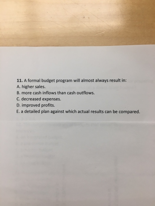  11. A formal budget program will almost always result in: A.