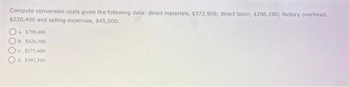  Compute conversion costs given the following data: direct materials, $372,900; direct