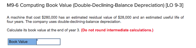  M9-6 Computing Book Value (Double-Declining-Balance Depreciation) [LO 9-3] A machine that