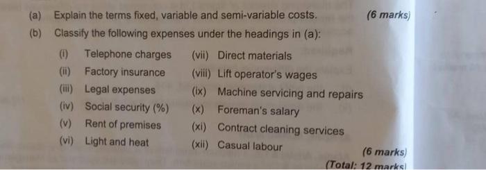  (6 marks) (a) Explain the terms fixed, variable and semi-variable costs.
