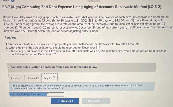 Bad Debt Expense. The balance of each account receivable is aged on