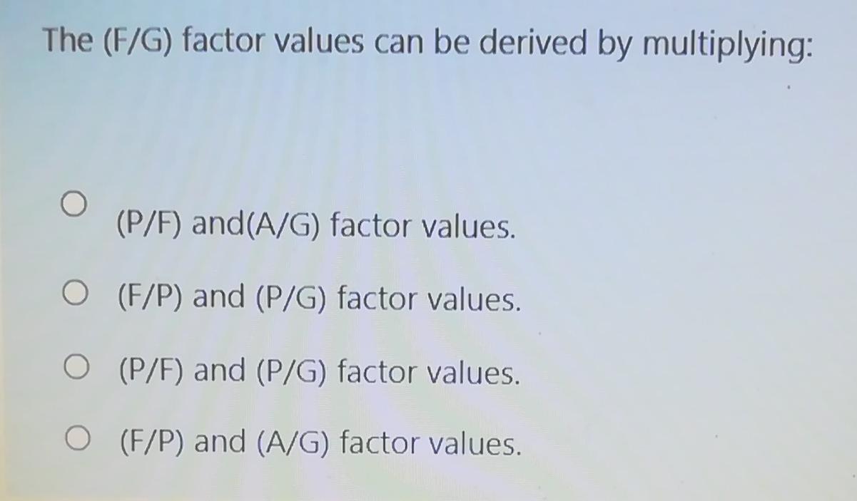  The (F/G) factor values can be derived by multiplying: O (P/F)