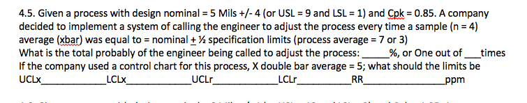  4.5. Given a process with design nominal = 5 Mils +/-
