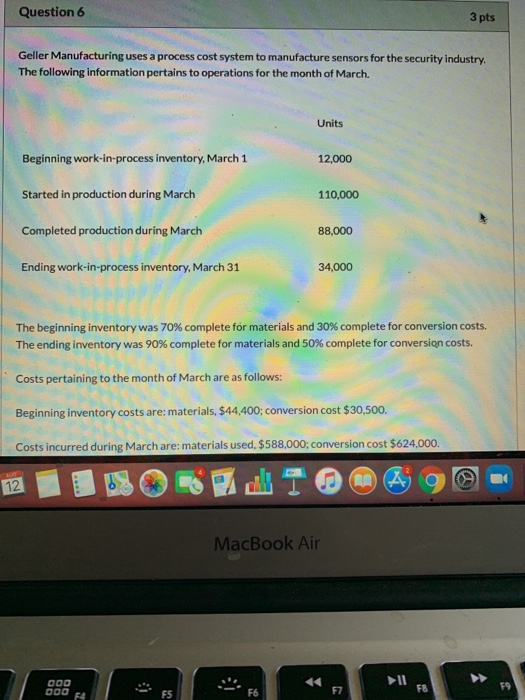  Question 6 3 pts Geller Manufacturing uses a process cost system