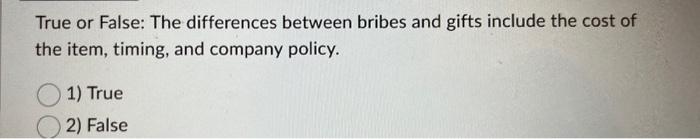  True or False: The differences between bribes and gifts include the