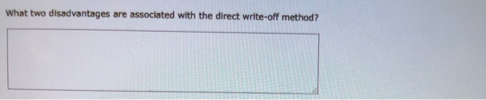  What two disadvantages are associated with the direct write-off method? Under