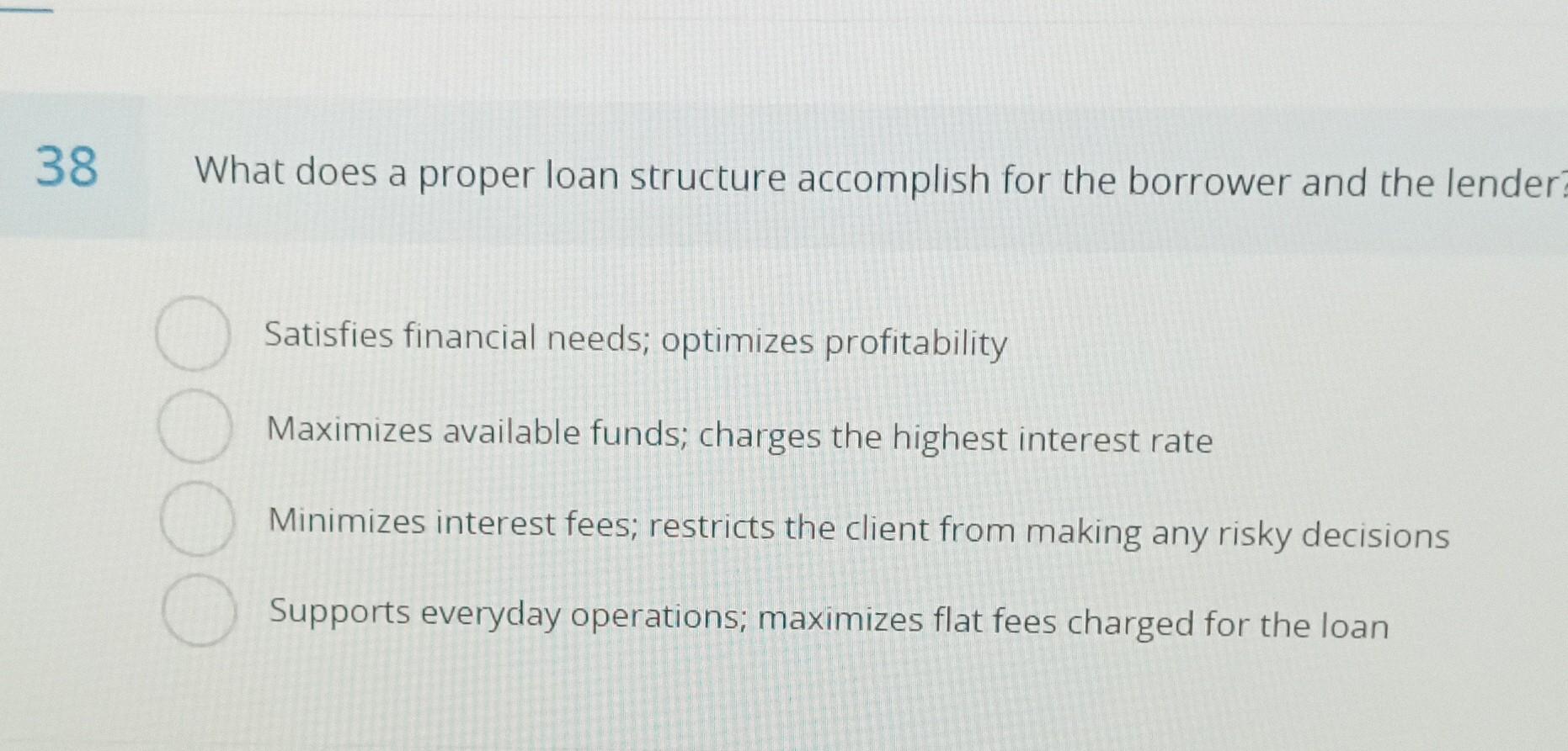  What does a proper loan structure accomplish for the borrower and