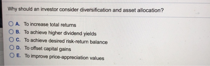  Why should an investor consider diversification and asset allocation? 0 A.