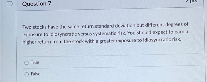  Question 7 Two stocks have the same return standard deviation but