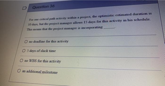  Question 36 For one critical path activity within a project, the