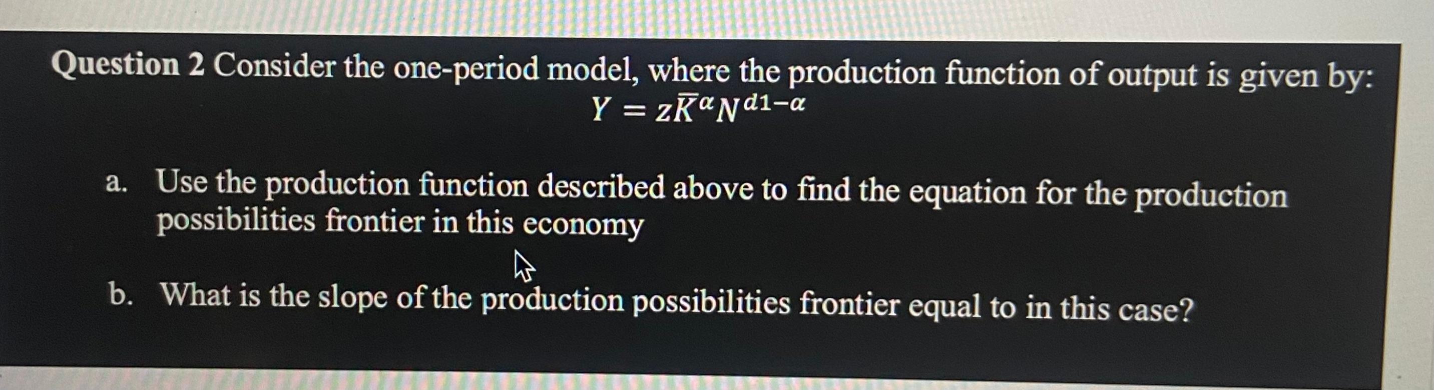 Question 2 Consider the one-period model, where the production function of