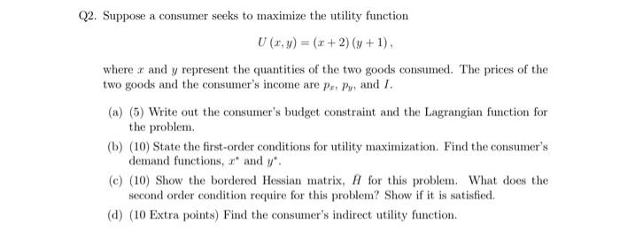  Q2. Suppose a consumer seeks to maximize the utility function U(x,y)=(x+2)(y+1),