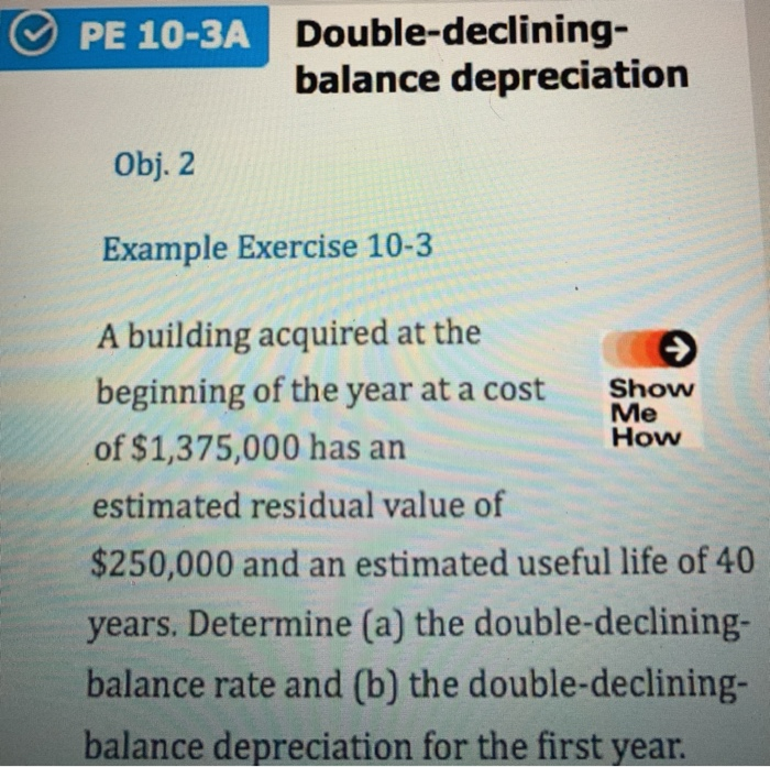  PE 10-3A Double-declining- balance depreciation Obj. 2 Example Exercise 10-3 Show