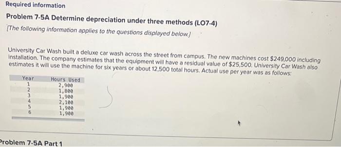  Problem 7-5A Determine depreciation under three methods (LO7-4) [The following information