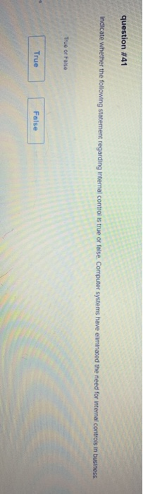  question # 41 Indicate whether the following statement regarding internal control