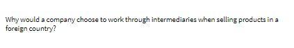Why would a company choose to work through intermediaries when selling