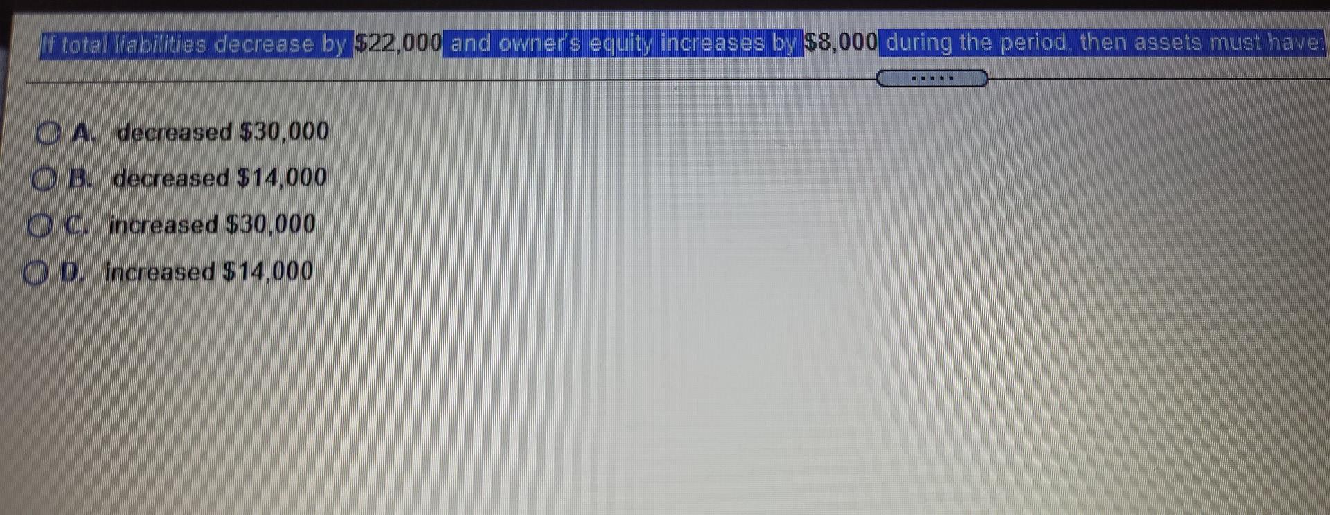 Ftotal liabilities decrease by $22,000 and owner's equity increases by $8,000