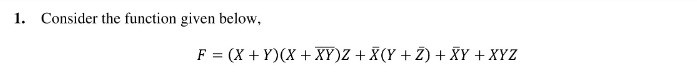  1. Consider the function given below, F = (X+Y)(X + XY)2