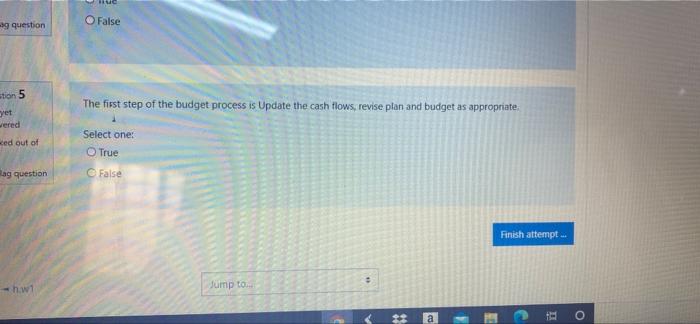  O False 19 question stion 5 yet wered The first step