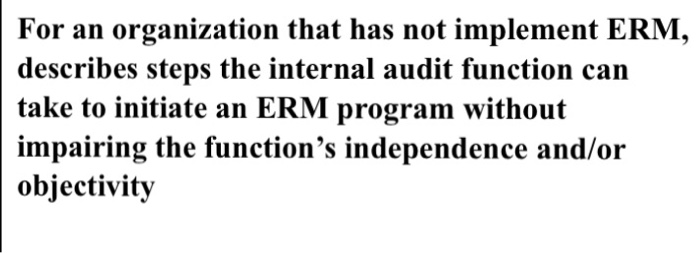  For an organization that has not implement ERM, describes steps the