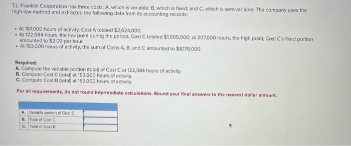  T.L. Franklin Cotporation has three costs: A, which is variable; B,