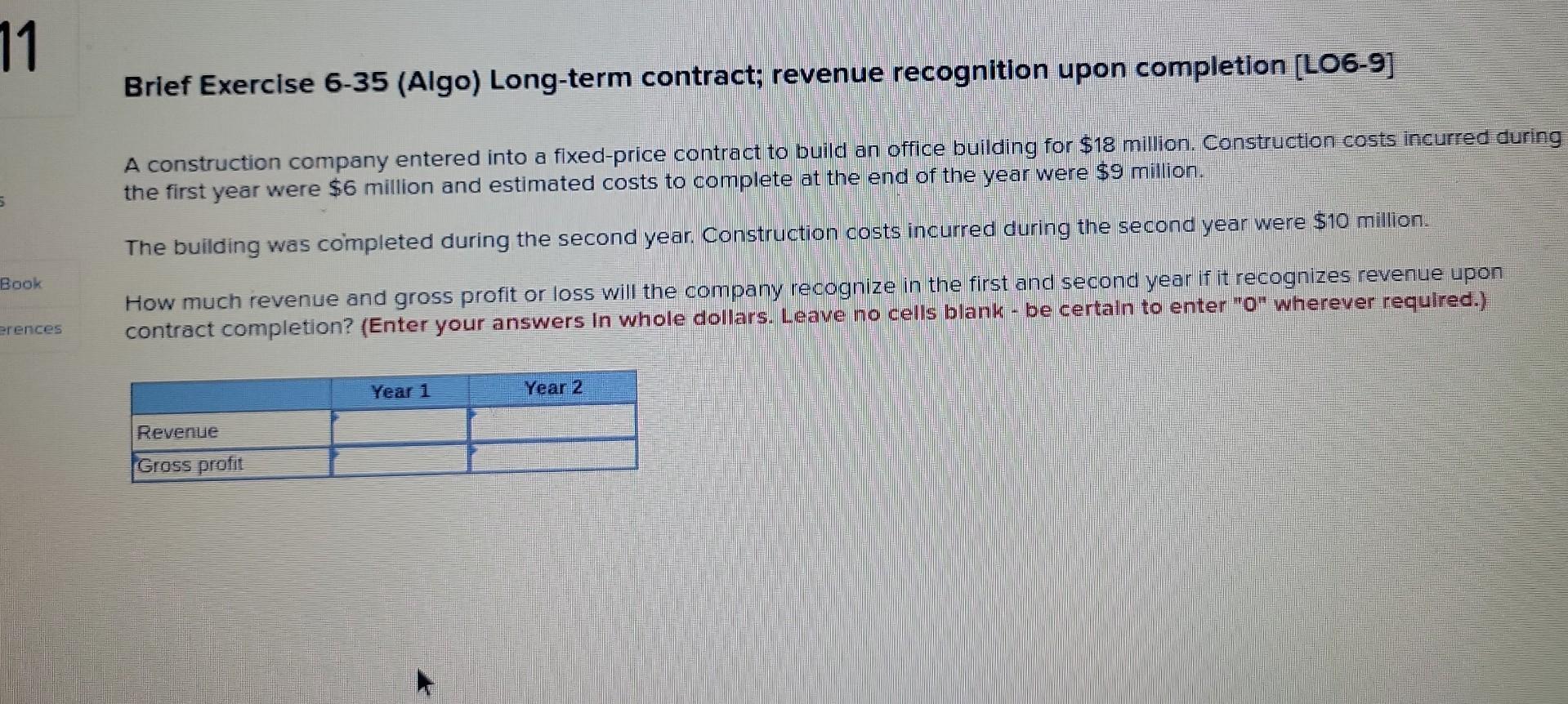  Brief Exercise 6-35 (Algo) Long-term contract; revenue recognition upon completion [LO6-9]