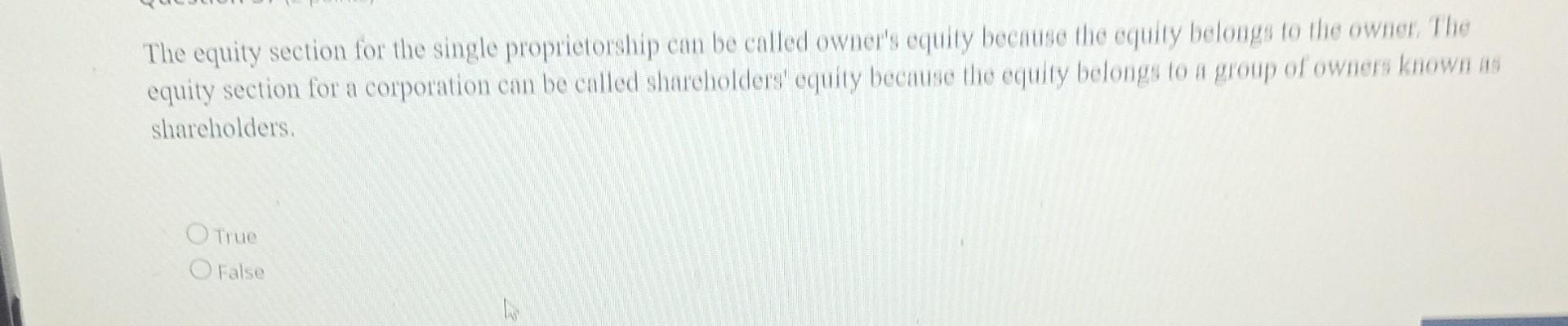 The equity section for the single proprietorship can be called owner's