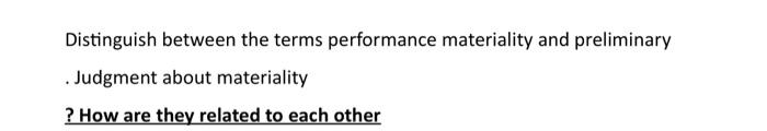  Distinguish between the terms performance materiality and preliminary . Judgment about