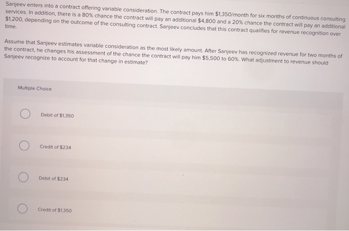  Sanjeev enters into a contract offering variable consideration. The contract pays