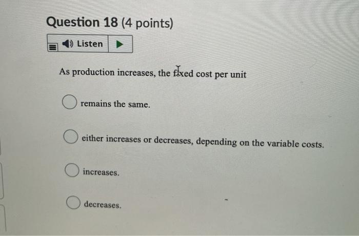  Question 18 (4 points) 1) Listen As production increases, the fixed